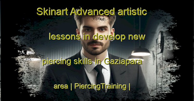 Skinart Advanced artistic lessons in develop new piercing skills in Gaziapara area | PiercingTraining | PiercingClasses | SkinartTraining-Bangladesh